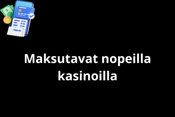 Maksutavat nopeilla kasinoilla