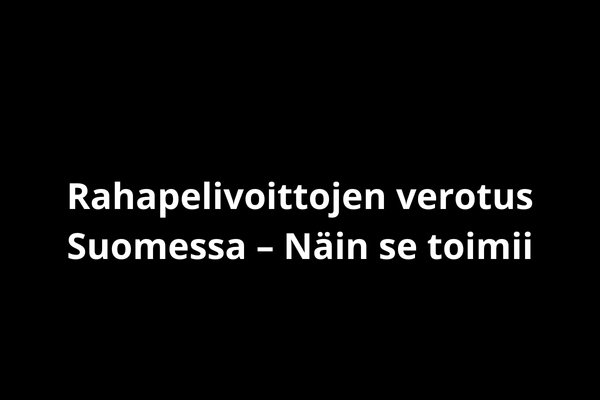 Rahapelivoittojen verotus Suomessa – Näin se toimii